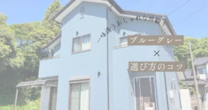 ブルーグレーの外壁は後悔する？おしゃれに見せる配色と注意点
